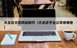 句容大足区大型网站制作（大足区平台公司有哪些）