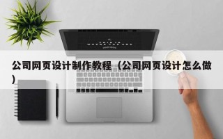 句容公司网页设计制作教程（公司网页设计怎么做）